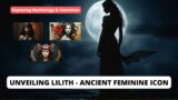 Lilith: Ancient Demon, Dark Deity or Sensual Goddess?